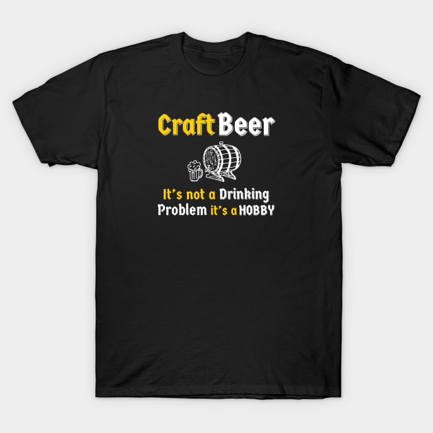 Craft Beer It’s Not A Drinking Problem It’s A Hobby T-Shirt by DB Teez and More